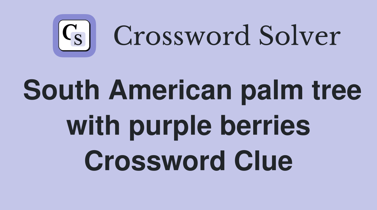 South American palm tree with purple berries - Crossword Clue Answers